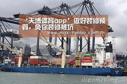 ‘天博体育app’做好装修预算，免你装修